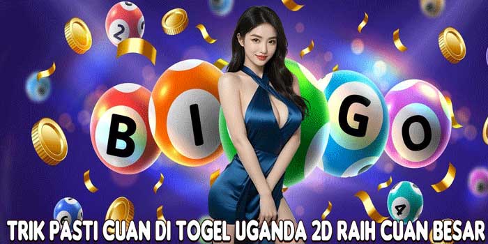 Trik Pasti Cuan Di Togel Uganda 2D Raih Cuan Besar