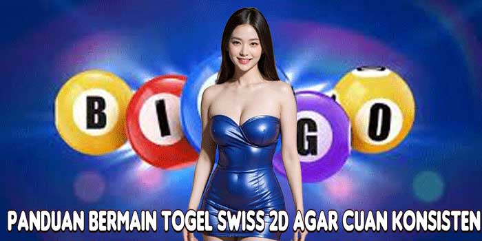 Panduan Bermain Togel Swiss 2D Agar Cuan Konsisten