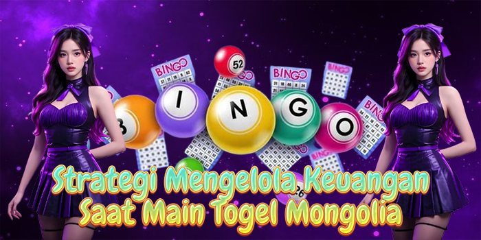 Strategi Mengelola Keuangan Saat Main Togel Mongolia