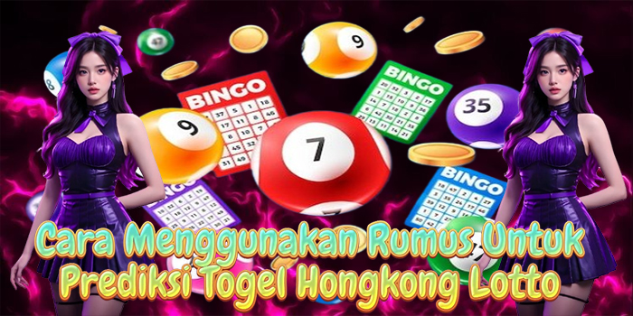 Cara Menggunakan Rumus Untuk Prediksi Togel Hongkong Lotto