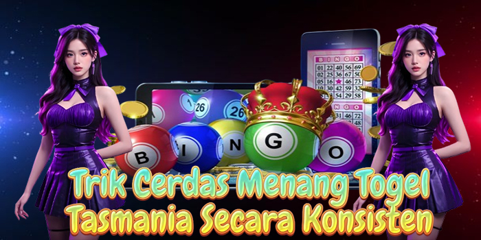 Trik Cerdas Menang Togel Tasmania Secara Konsisten